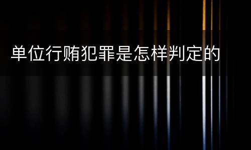 单位行贿犯罪是怎样判定的