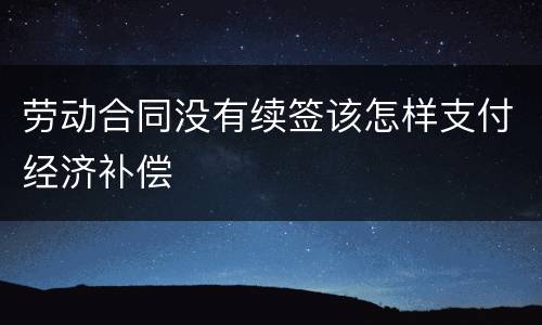 劳动合同没有续签该怎样支付经济补偿