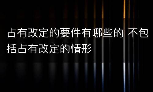 占有改定的要件有哪些的 不包括占有改定的情形