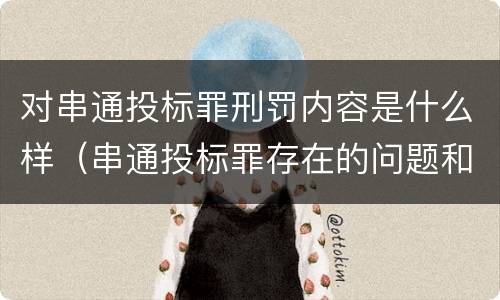 对串通投标罪刑罚内容是什么样（串通投标罪存在的问题和对策）