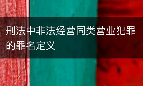 刑法中非法经营同类营业犯罪的罪名定义