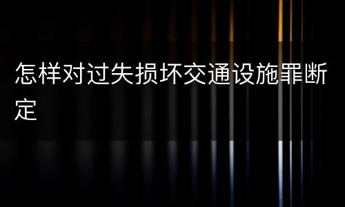 怎样对过失损坏交通设施罪断定