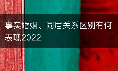 事实婚姻、同居关系区别有何表现2022