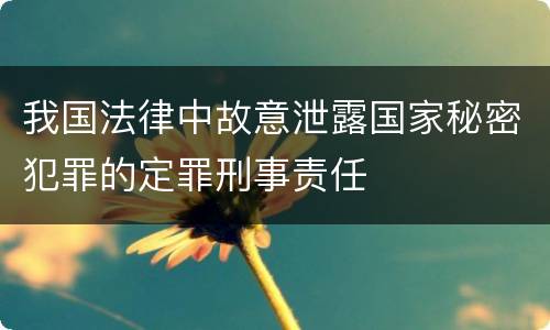 我国法律中故意泄露国家秘密犯罪的定罪刑事责任