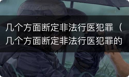 几个方面断定非法行医犯罪（几个方面断定非法行医犯罪的标准）