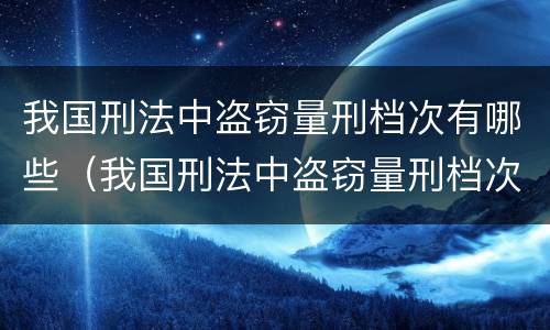 我国刑法中盗窃量刑档次有哪些（我国刑法中盗窃量刑档次有哪些规定）