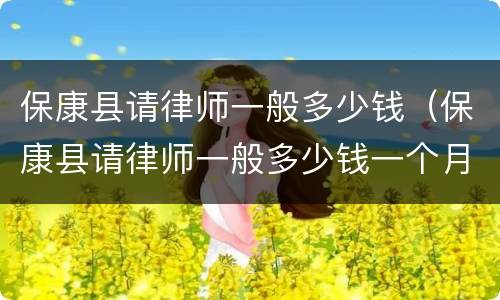 保康县请律师一般多少钱（保康县请律师一般多少钱一个月）