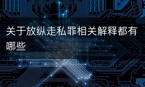 关于放纵走私罪相关解释都有哪些