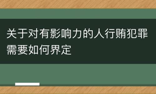 关于对有影响力的人行贿犯罪需要如何界定
