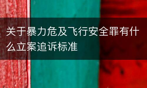 关于暴力危及飞行安全罪有什么立案追诉标准