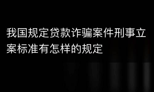 我国规定贷款诈骗案件刑事立案标准有怎样的规定