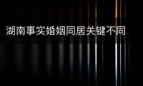 湖南事实婚姻同居关键不同