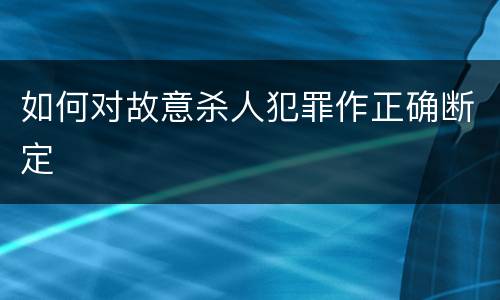 如何对故意杀人犯罪作正确断定