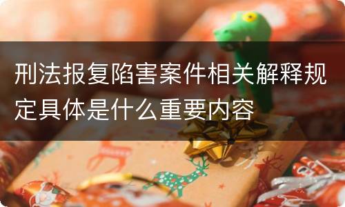 刑法报复陷害案件相关解释规定具体是什么重要内容