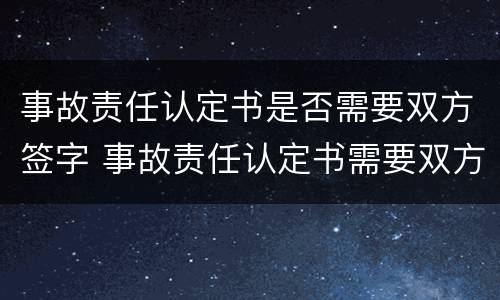 事故责任认定书是否需要双方签字 事故责任认定书需要双方签字吗