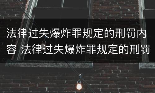 法律过失爆炸罪规定的刑罚内容 法律过失爆炸罪规定的刑罚内容是