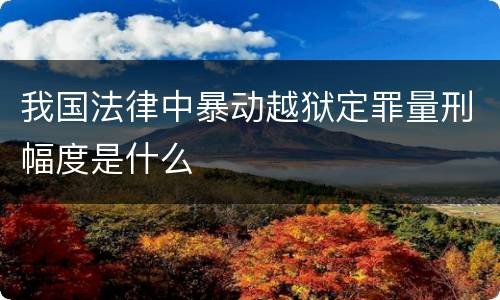 我国法律中暴动越狱定罪量刑幅度是什么