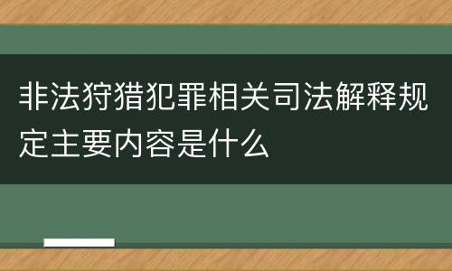 非法狩猎犯罪相关司法解释规定主要内容是什么