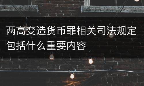 两高变造货币罪相关司法规定包括什么重要内容