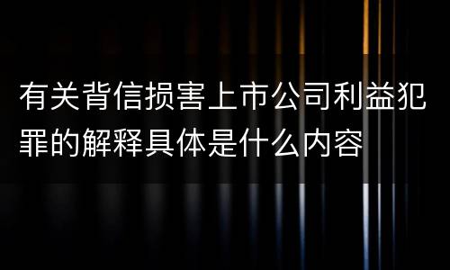 有关背信损害上市公司利益犯罪的解释具体是什么内容