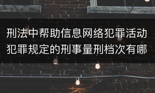 刑法中帮助信息网络犯罪活动犯罪规定的刑事量刑档次有哪些