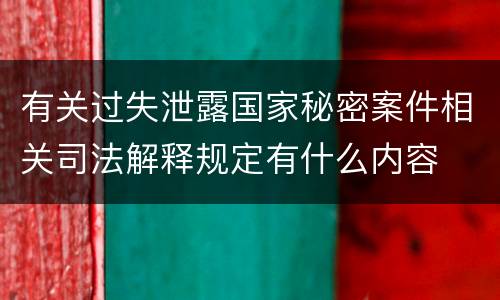 有关过失泄露国家秘密案件相关司法解释规定有什么内容