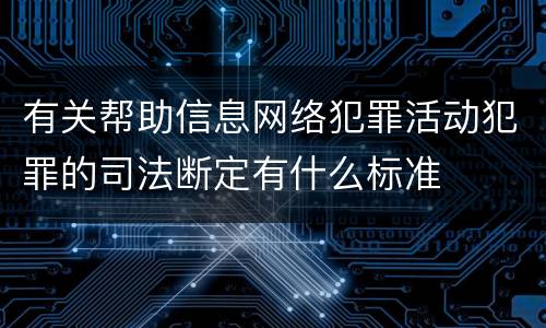 有关帮助信息网络犯罪活动犯罪的司法断定有什么标准