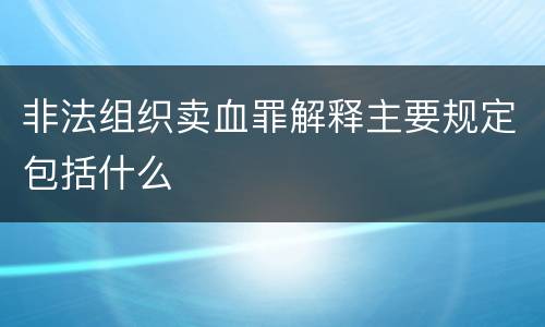 非法组织卖血罪解释主要规定包括什么