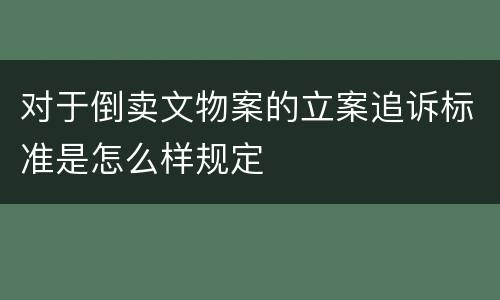 对于倒卖文物案的立案追诉标准是怎么样规定