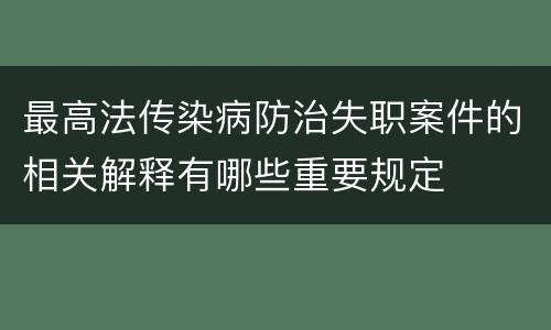 最高法传染病防治失职案件的相关解释有哪些重要规定