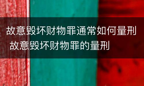 故意毁坏财物罪通常如何量刑 故意毁坏财物罪的量刑
