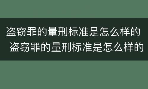 盗窃罪的量刑标准是怎么样的 盗窃罪的量刑标准是怎么样的呢