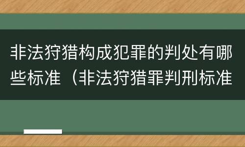 非法狩猎构成犯罪的判处有哪些标准（非法狩猎罪判刑标准）
