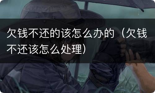 欠钱不还的该怎么办的（欠钱不还该怎么处理）