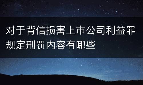 对于背信损害上市公司利益罪规定刑罚内容有哪些