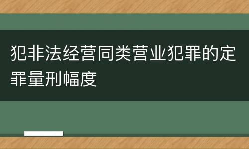 犯非法经营同类营业犯罪的定罪量刑幅度