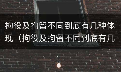 拘役及拘留不同到底有几种体现（拘役及拘留不同到底有几种体现）
