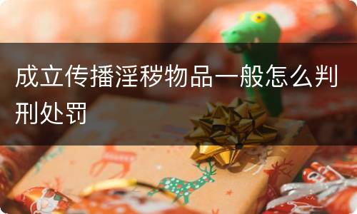 成立传播淫秽物品一般怎么判刑处罚