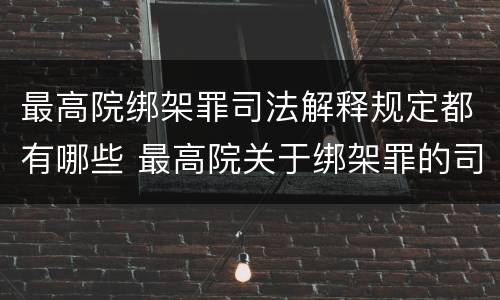 最高院绑架罪司法解释规定都有哪些 最高院关于绑架罪的司法解释