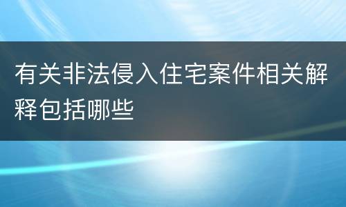 有关非法侵入住宅案件相关解释包括哪些