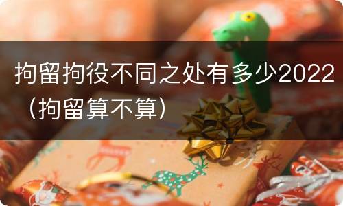 拘留拘役不同之处有多少2022（拘留算不算）