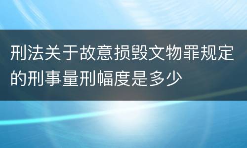 刑法关于故意损毁文物罪规定的刑事量刑幅度是多少