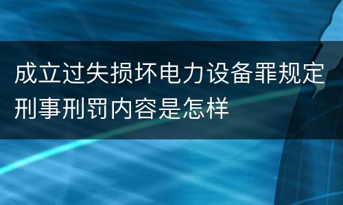 成立过失损坏电力设备罪规定刑事刑罚内容是怎样