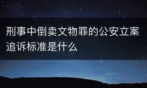 刑事中倒卖文物罪的公安立案追诉标准是什么