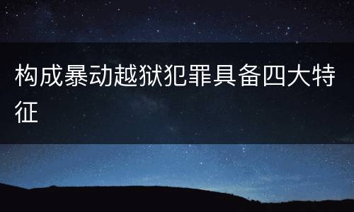 构成暴动越狱犯罪具备四大特征