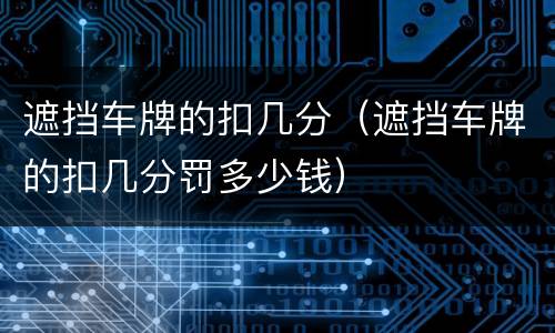 遮挡车牌的扣几分（遮挡车牌的扣几分罚多少钱）