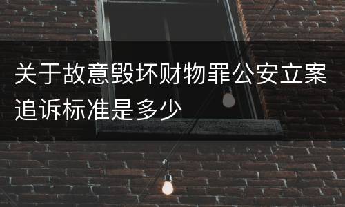 关于故意毁坏财物罪公安立案追诉标准是多少