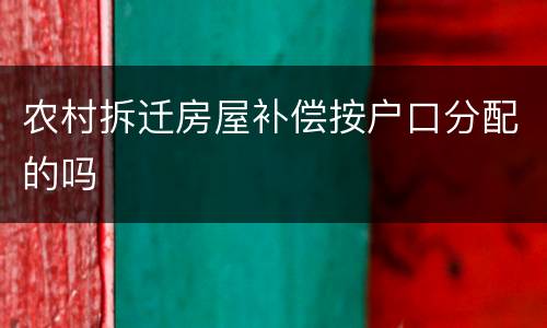 农村拆迁房屋补偿按户口分配的吗