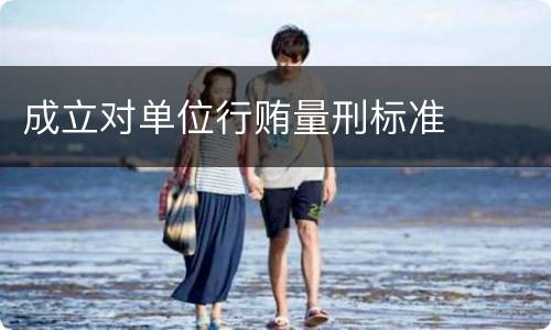 成立对单位行贿量刑标准