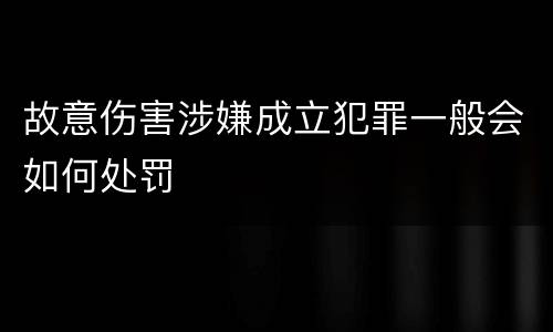 故意伤害涉嫌成立犯罪一般会如何处罚